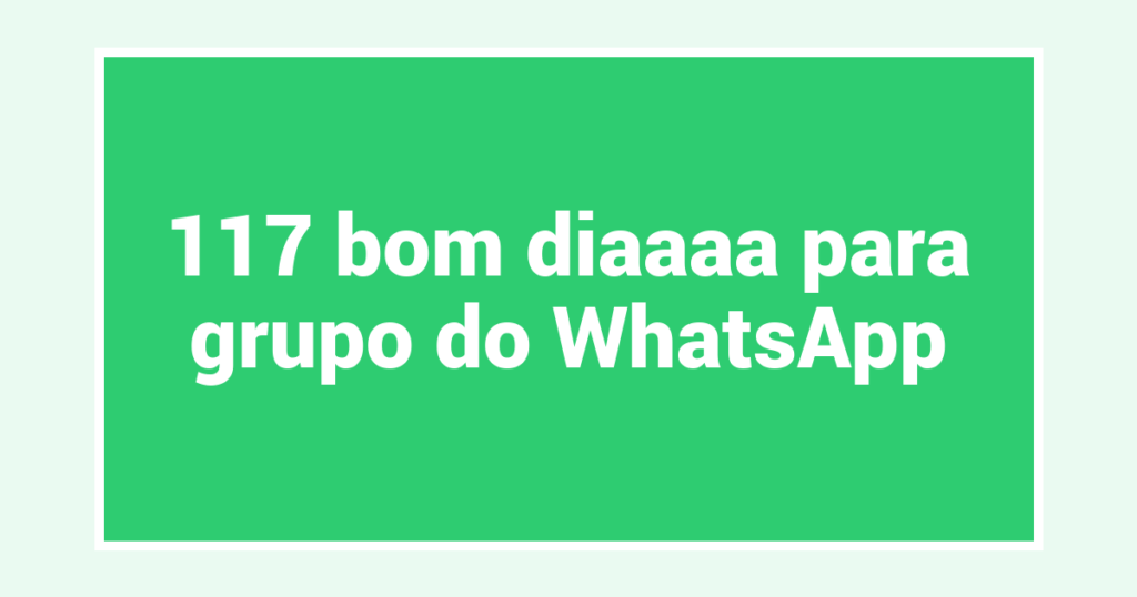 117 bom diaaaa para grupo do WhatsApp