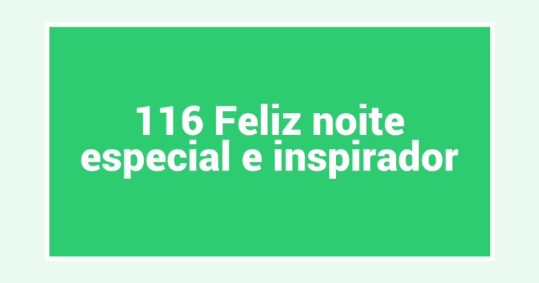 116 Feliz noite especial e inspirador