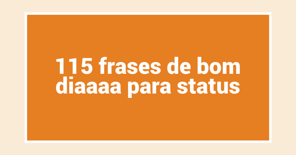 115 frases de bom diaaaa para status