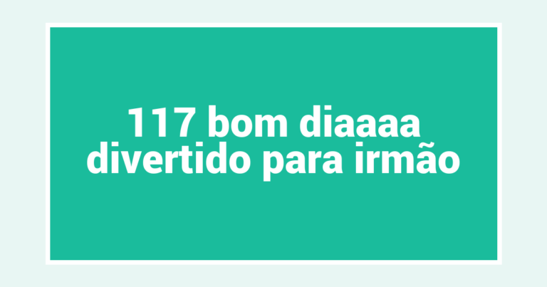 117 bom diaaaa divertido para irmão